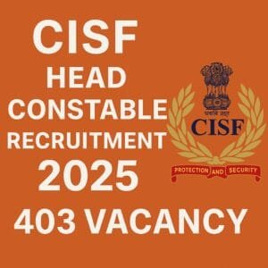 CISF Head Constable Recruitment 2025: संपूर्ण माहिती आणि अर्ज प्रक्रिया